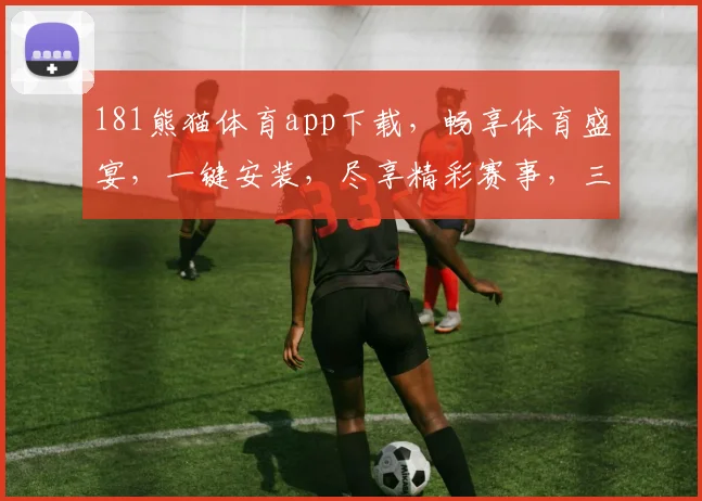 181熊猫体育app下载，畅享体育盛宴，一键安装，尽享精彩赛事，三步轻松完成