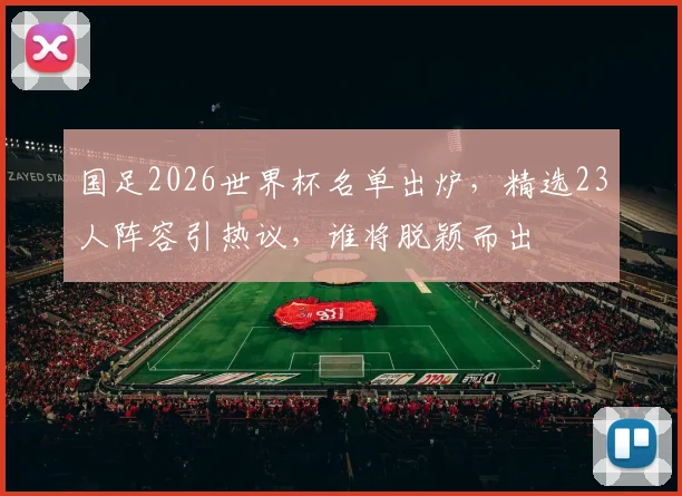 国足2026世界杯名单出炉，精选23人阵容引热议，谁将脱颖而出