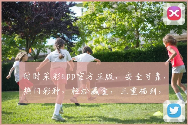 时时采彩app官方正版，安全可靠，热门彩种，轻松赢金，三重福利，不容错过
